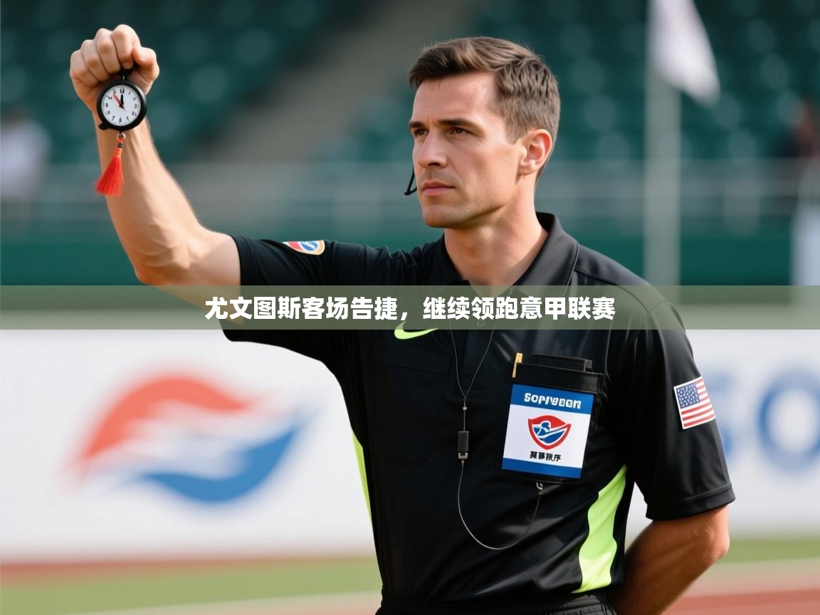 尤文图斯客场告捷，继续领跑意甲联赛