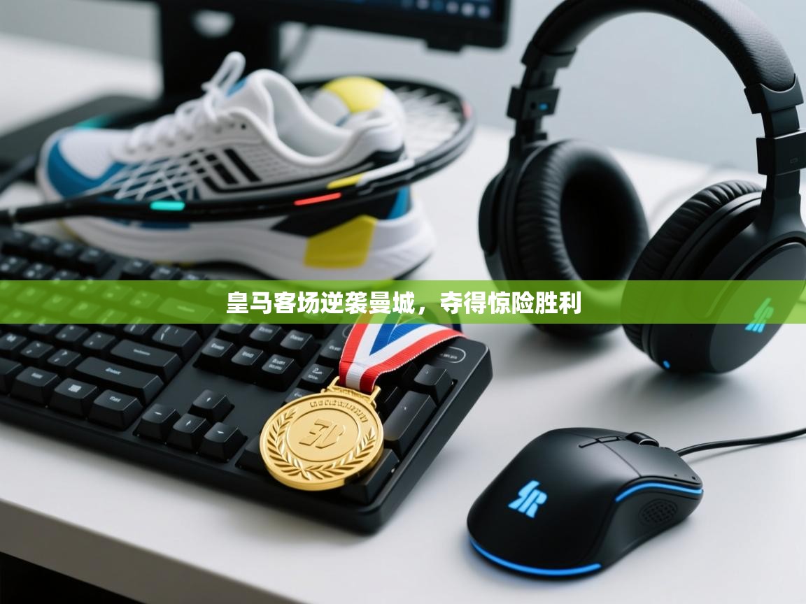 皇马客场逆袭曼城，夺得惊险胜利