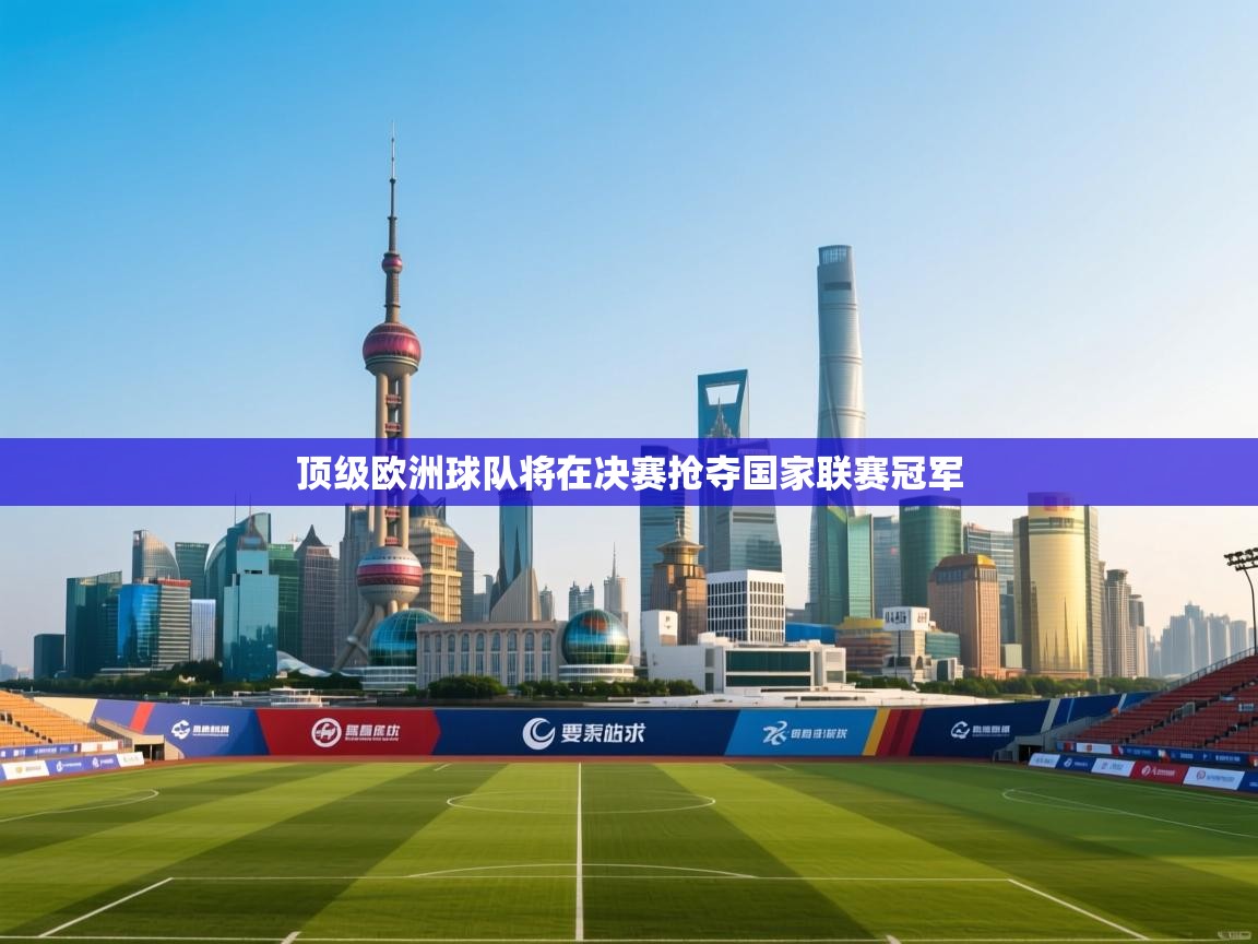 顶级欧洲球队将在决赛抢夺国家联赛冠军