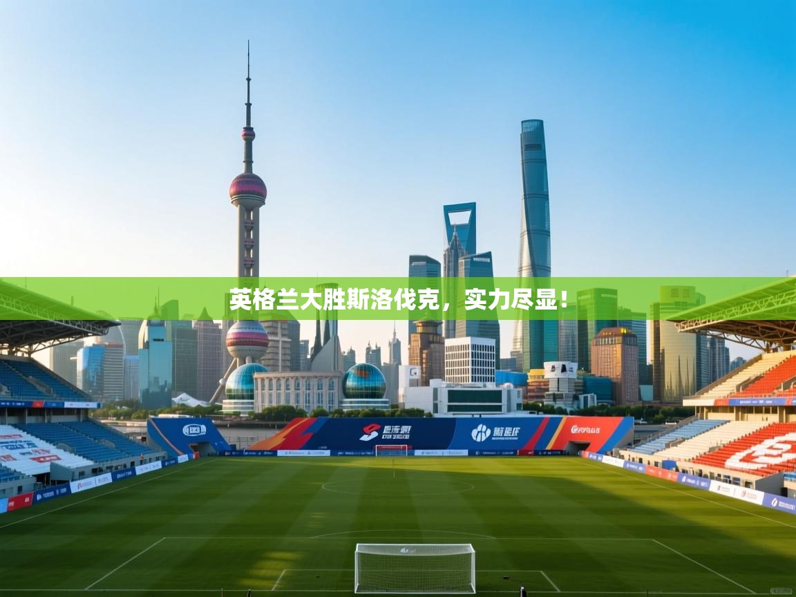 英格兰大胜斯洛伐克，实力尽显！