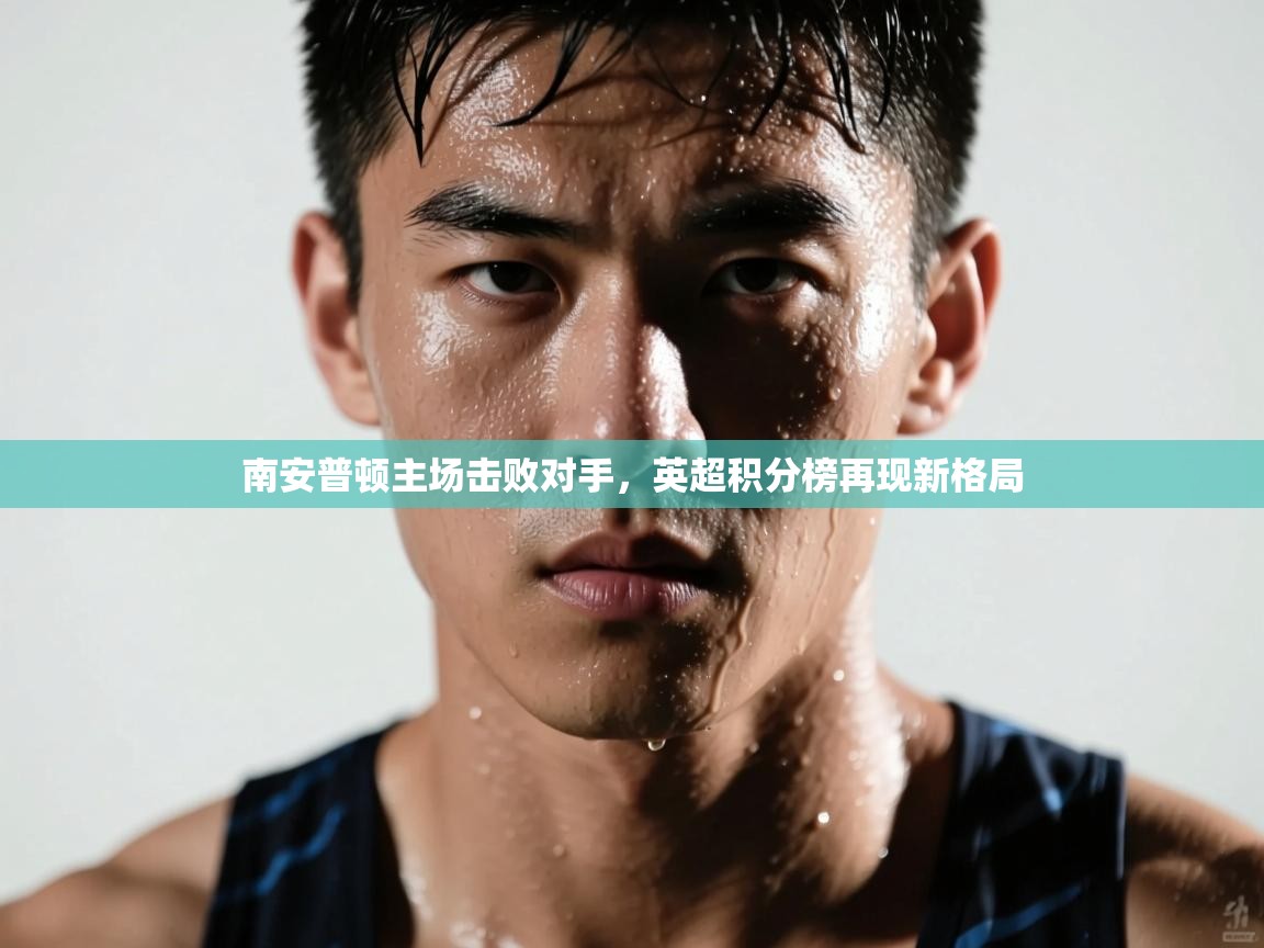 南安普顿主场击败对手，英超积分榜再现新格局